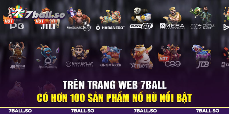 Trên trang web 7ball có hơn 100 sản phẩm nổ hũ nổi bật