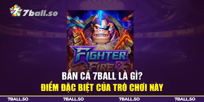 Bắn cá 7Ball là gì?