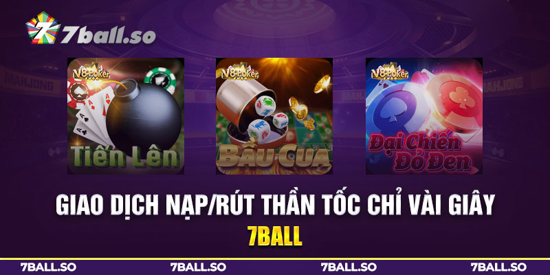 Giao dịch nạp/rút thần tốc chỉ vài giây 7BALL
