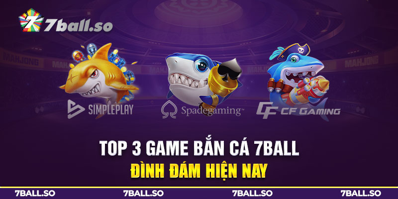 Top 3 game bắn cá 7Ball đình đám hiện nay